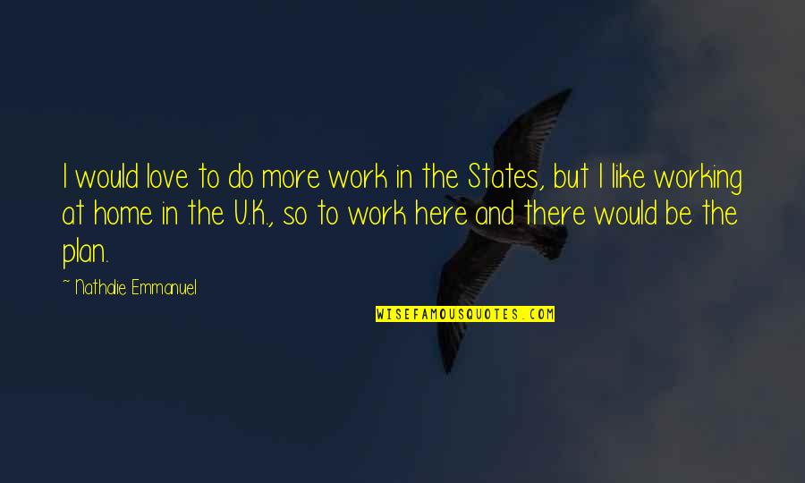 U And I Love Quotes By Nathalie Emmanuel: I would love to do more work in U And I Love Quotes By Nathalie Emmanuel: I would love to do more work in
