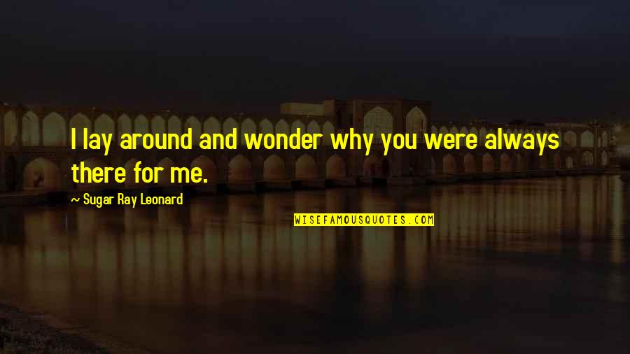 U And Me Friendship Quotes By Sugar Ray Leonard: I lay around and wonder why you were