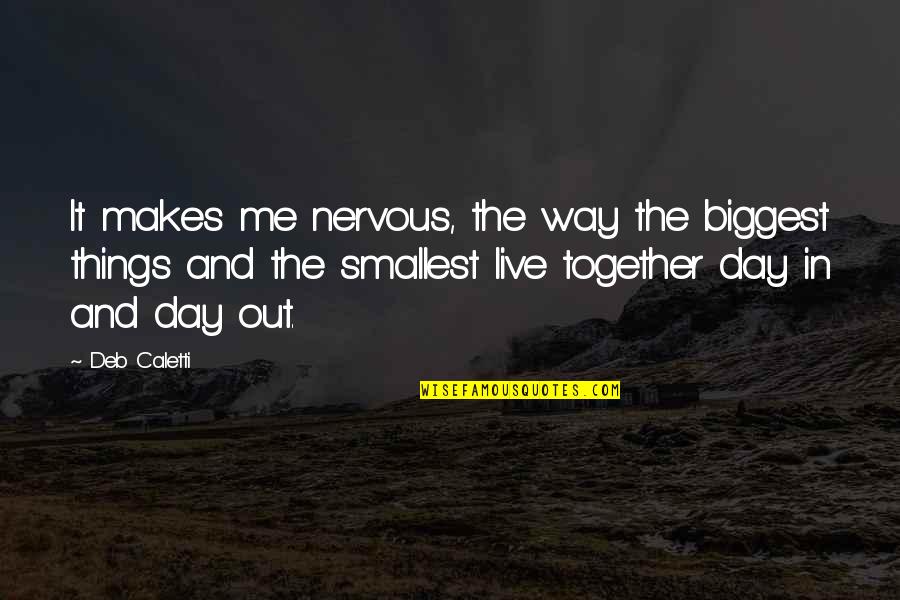 U And Me Together Quotes By Deb Caletti: It makes me nervous, the way the biggest