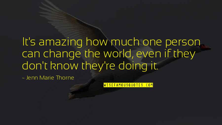 U Are An Amazing Person Quotes By Jenn Marie Thorne: It's amazing how much one person can change U Are An Amazing Person Quotes By Jenn Marie Thorne: It's amazing how much one person can change