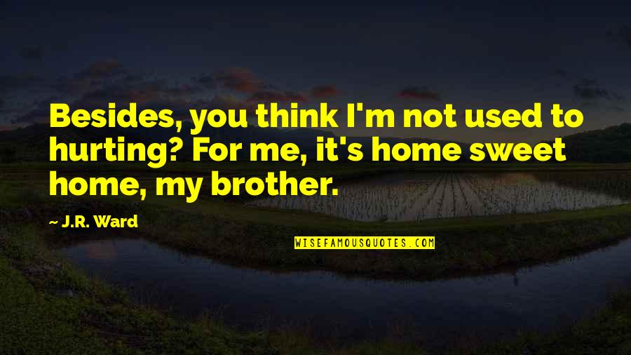 U Are Hurting Me Quotes By J.R. Ward: Besides, you think I'm not used to hurting?