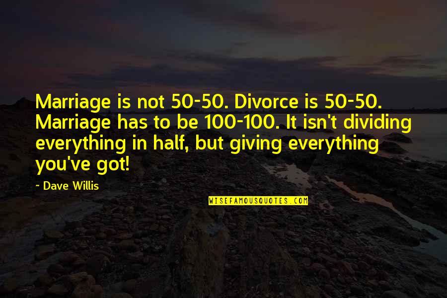 U Are My Everything Love Quotes By Dave Willis: Marriage is not 50-50. Divorce is 50-50. Marriage