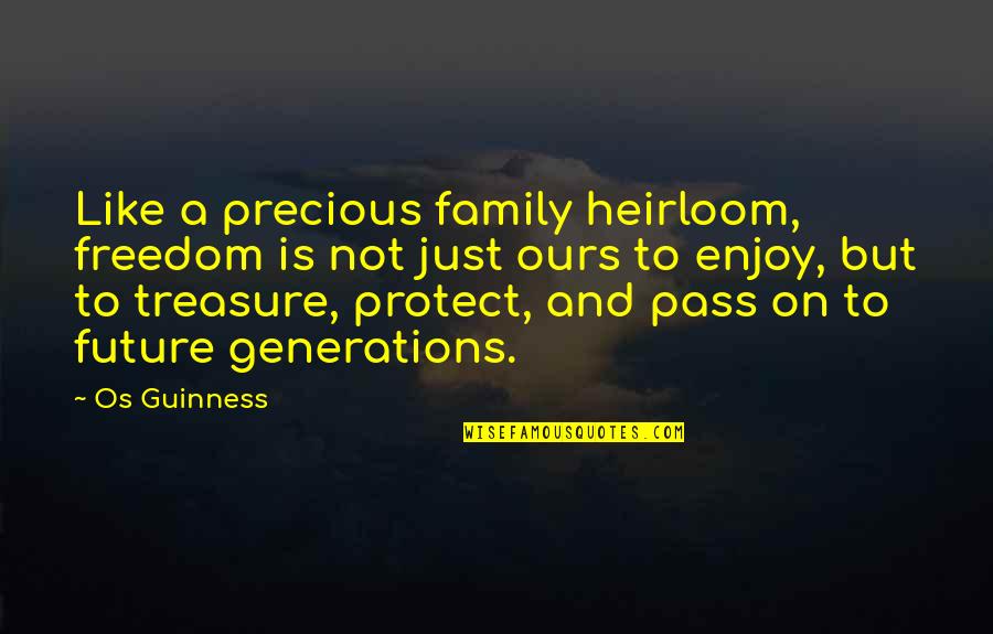 U Are My Treasure Quotes By Os Guinness: Like a precious family heirloom, freedom is not