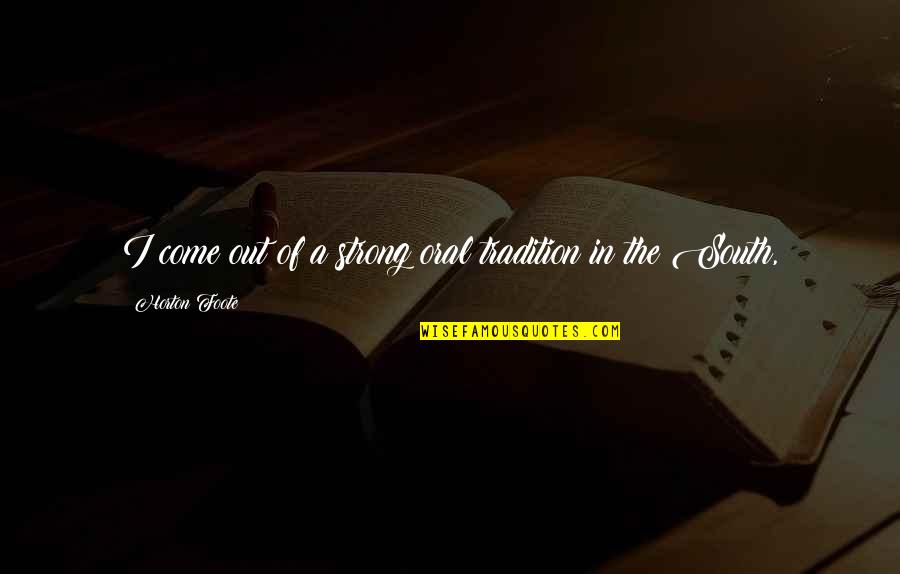 U Are Strong Quotes By Horton Foote: I come out of a strong oral tradition U Are Strong Quotes By Horton Foote: I come out of a strong oral tradition