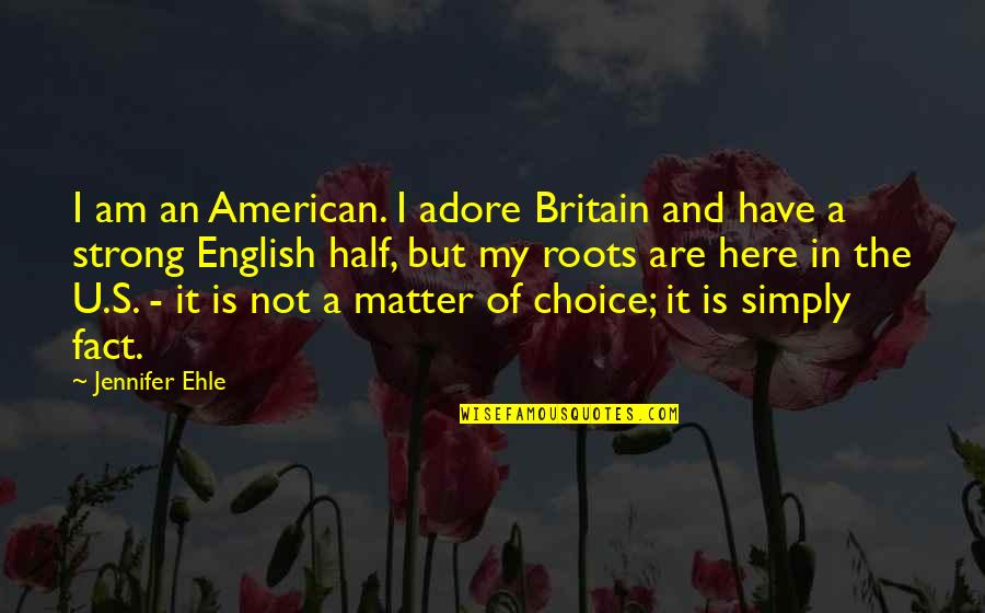U Are Strong Quotes By Jennifer Ehle: I am an American. I adore Britain and