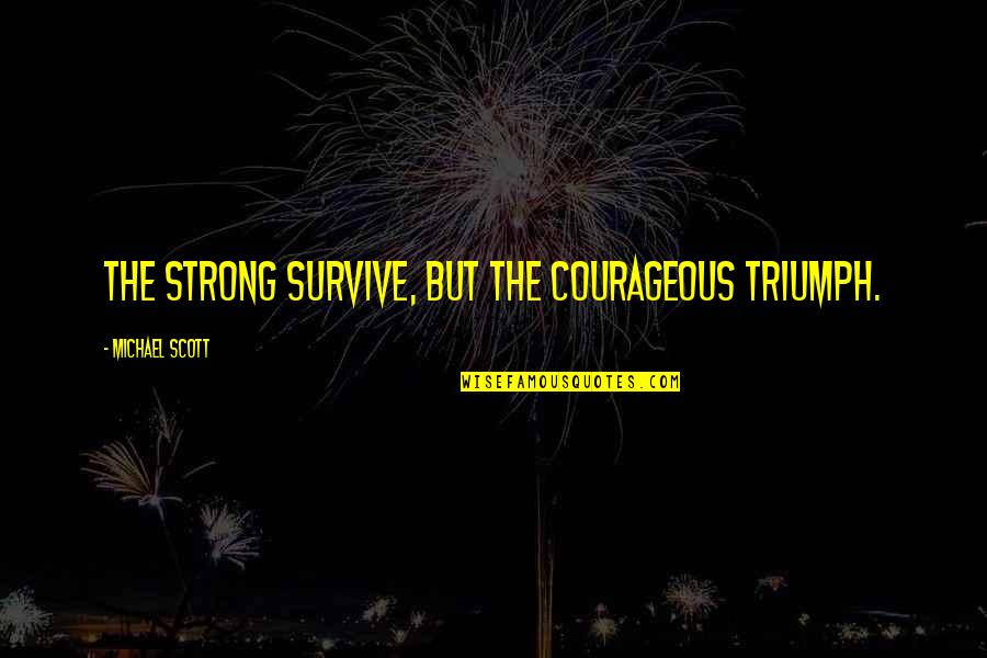 U Are Strong Quotes By Michael Scott: The strong survive, but the courageous triumph. U Are Strong Quotes By Michael Scott: The strong survive, but the courageous triumph.
