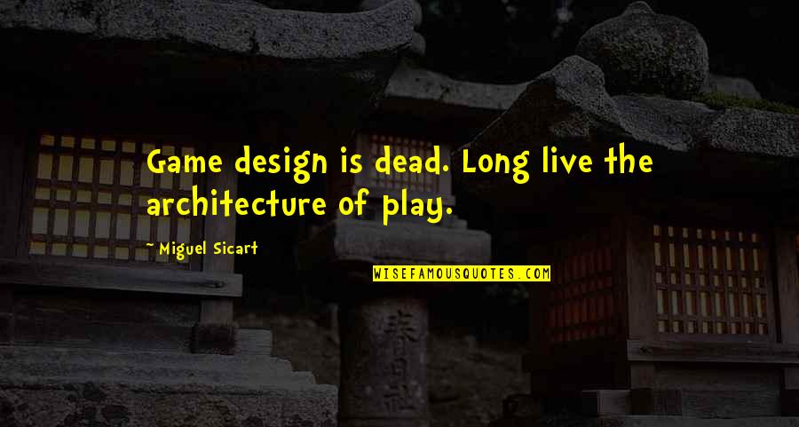 U B Architecture And Design Quotes By Miguel Sicart: Game design is dead. Long live the architecture U B Architecture And Design Quotes By Miguel Sicart: Game design is dead. Long live the architecture