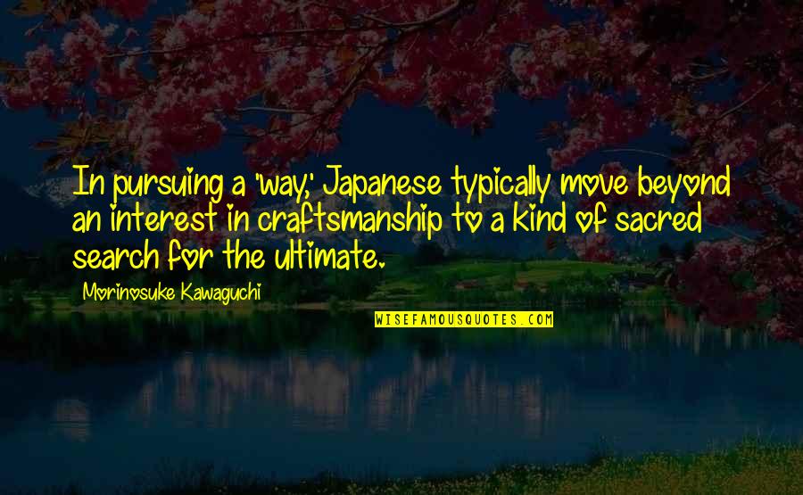 U B Architecture And Design Quotes By Morinosuke Kawaguchi: In pursuing a 'way,' Japanese typically move beyond U B Architecture And Design Quotes By Morinosuke Kawaguchi: In pursuing a 'way,' Japanese typically move beyond