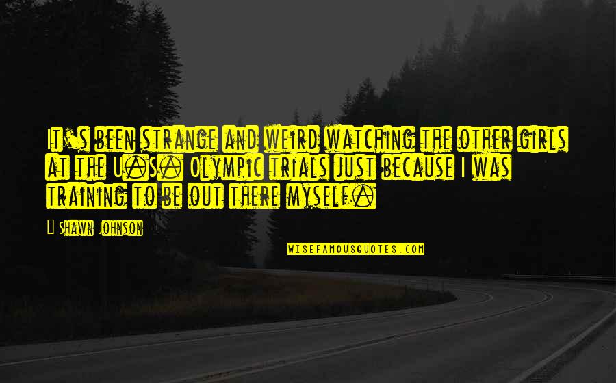 U Because Quotes By Shawn Johnson: It's been strange and weird watching the other U Because Quotes By Shawn Johnson: It's been strange and weird watching the other