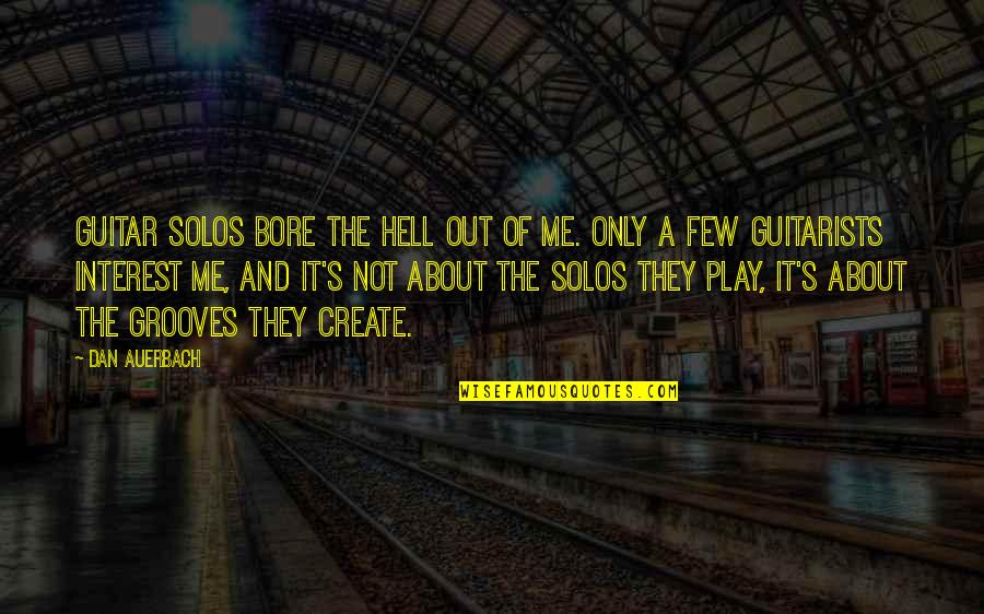 U Bore Me Quotes By Dan Auerbach: Guitar solos bore the hell out of me.