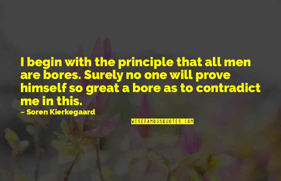 U Bore Me Quotes By Soren Kierkegaard: I begin with the principle that all men