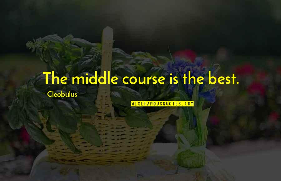 U Brighten My Day Quotes By Cleobulus: The middle course is the best. U Brighten My Day Quotes By Cleobulus: The middle course is the best.