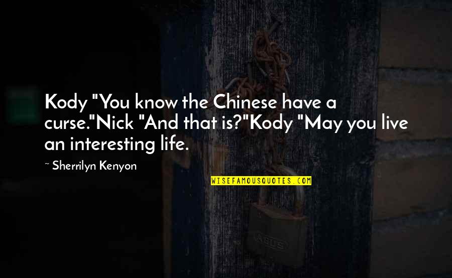 U Brighten My Day Quotes By Sherrilyn Kenyon: Kody "You know the Chinese have a curse."Nick U Brighten My Day Quotes By Sherrilyn Kenyon: Kody "You know the Chinese have a curse."Nick