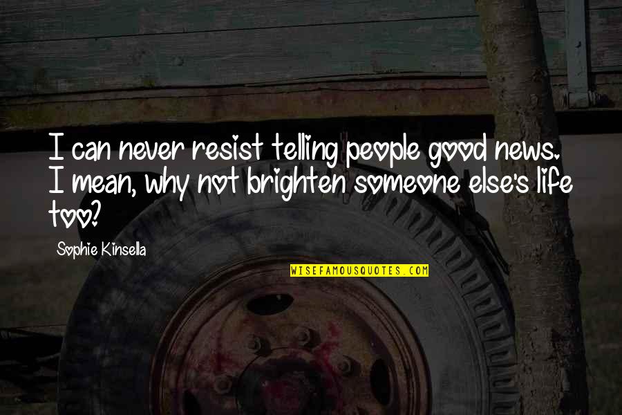 U Brighten My Day Quotes By Sophie Kinsella: I can never resist telling people good news. U Brighten My Day Quotes By Sophie Kinsella: I can never resist telling people good news.