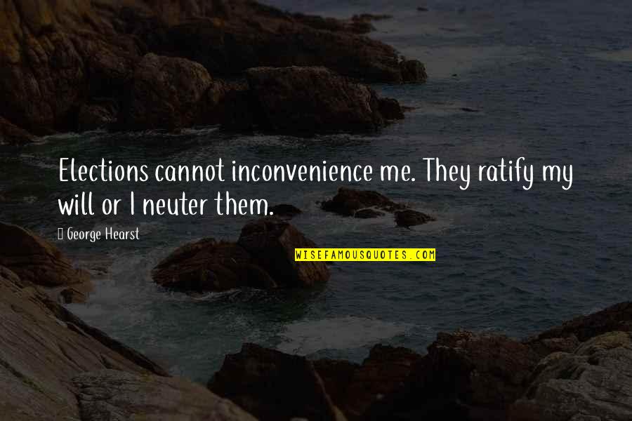 U Broke My Heart Again Quotes By George Hearst: Elections cannot inconvenience me. They ratify my will