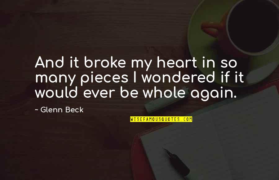 U Broke My Heart Again Quotes By Glenn Beck: And it broke my heart in so many