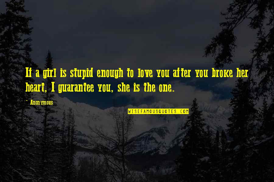 U Broke My Heart Quotes By Anonymous: If a girl is stupid enough to love