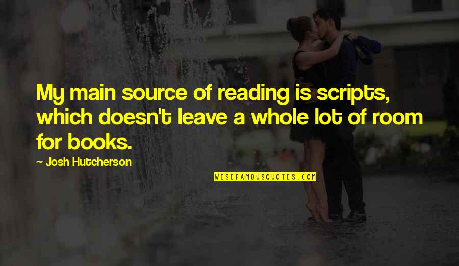U Broke My Trust Quotes By Josh Hutcherson: My main source of reading is scripts, which U Broke My Trust Quotes By Josh Hutcherson: My main source of reading is scripts, which