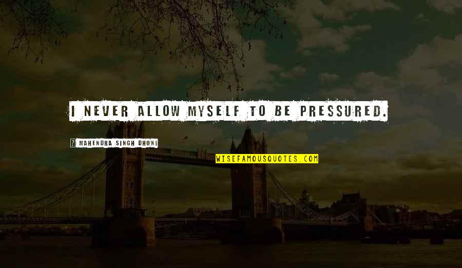 U Broke My Trust Quotes By Mahendra Singh Dhoni: I never allow myself to be pressured. U Broke My Trust Quotes By Mahendra Singh Dhoni: I never allow myself to be pressured.