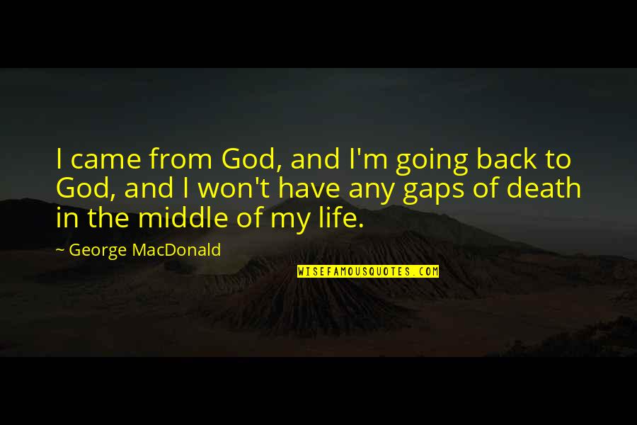 U Came Into My Life Quotes By George MacDonald: I came from God, and I'm going back