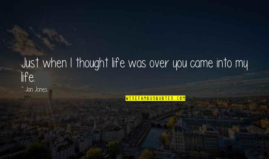 U Came Into My Life Quotes By Jon Jones: Just when I thought life was over you