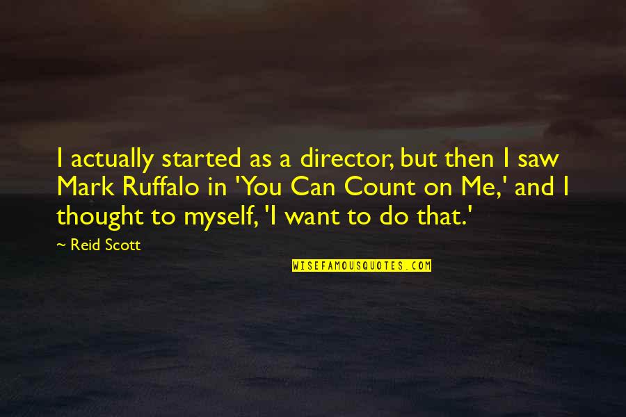 U Can Count On Me Quotes By Reid Scott: I actually started as a director, but then