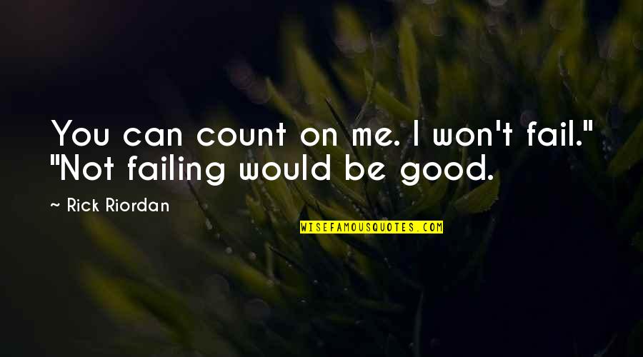 U Can Count On Me Quotes By Rick Riordan: You can count on me. I won't fail."