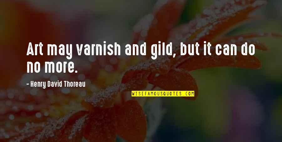 U Can Do This Quotes By Henry David Thoreau: Art may varnish and gild, but it can
