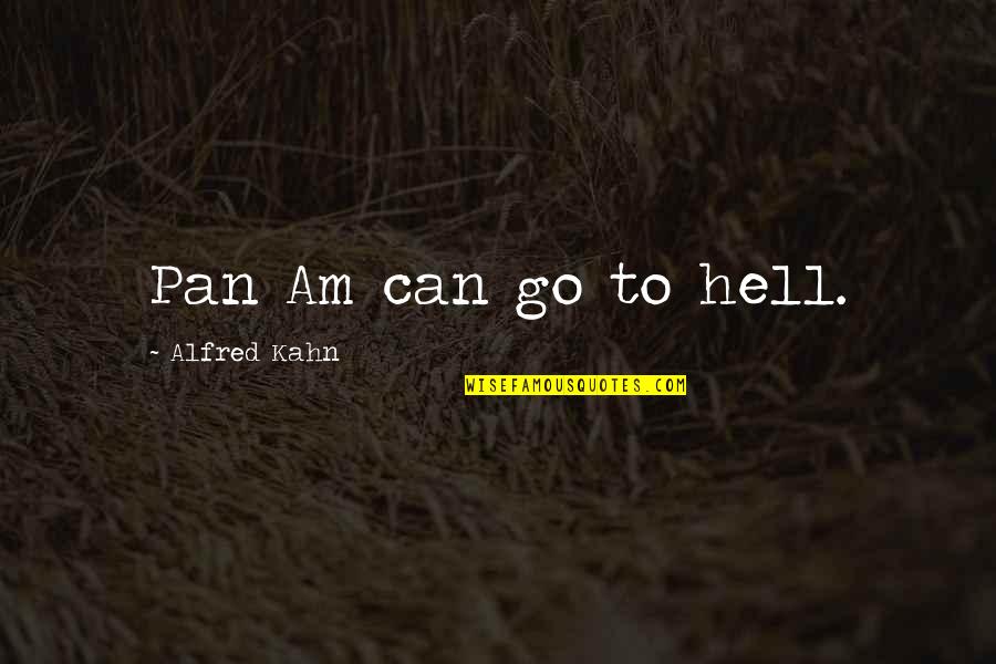 U Can Go To Hell Quotes By Alfred Kahn: Pan Am can go to hell.