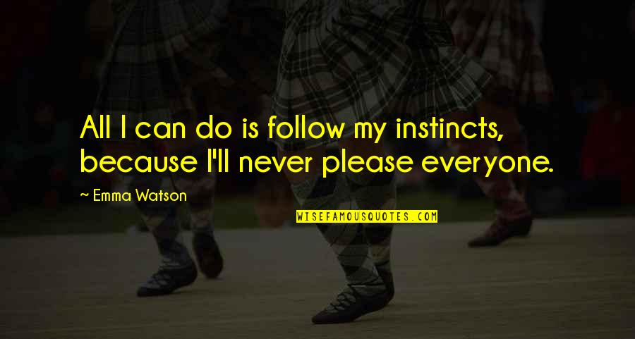 U Can Please Everyone Quotes By Emma Watson: All I can do is follow my instincts,