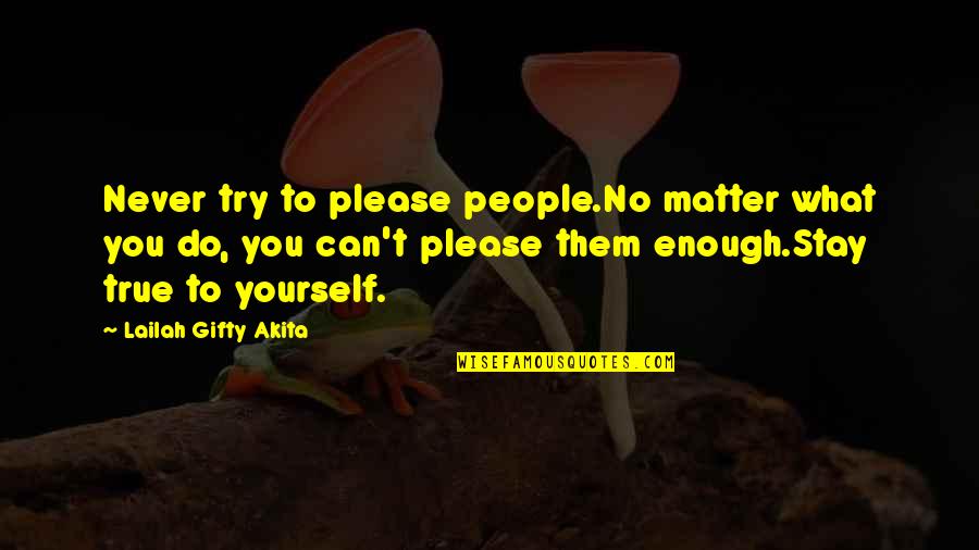 U Can Please Everyone Quotes By Lailah Gifty Akita: Never try to please people.No matter what you