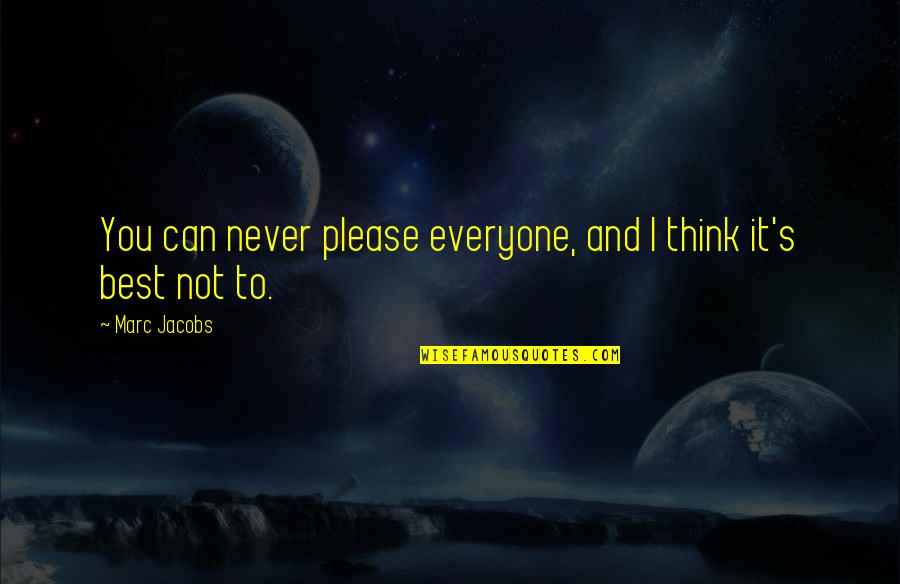 U Can Please Everyone Quotes By Marc Jacobs: You can never please everyone, and I think