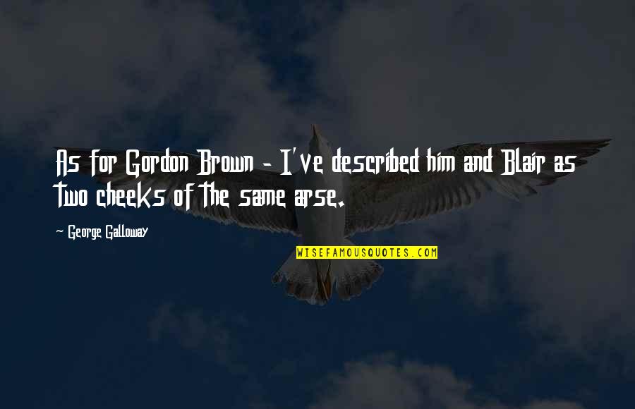 U Can Run But U Can't Hide Quotes By George Galloway: As for Gordon Brown - I've described him U Can Run But U Can't Hide Quotes By George Galloway: As for Gordon Brown - I've described him