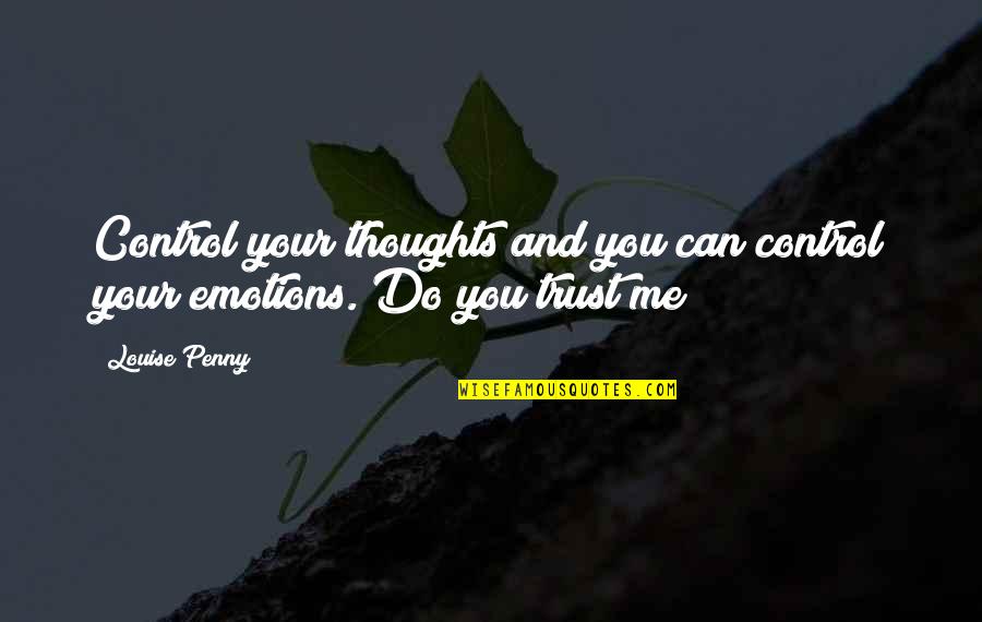 U Can Trust Me Quotes By Louise Penny: Control your thoughts and you can control your