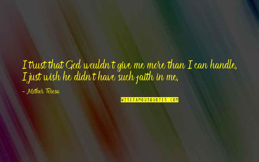 U Can Trust Me Quotes By Mother Teresa: I trust that God wouldn't give me more