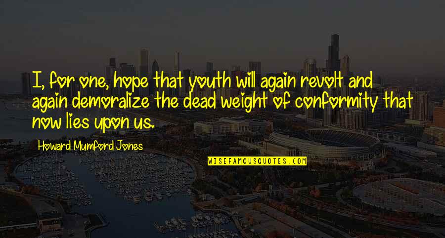 U Cant Buy Happiness Quotes By Howard Mumford Jones: I, for one, hope that youth will again U Cant Buy Happiness Quotes By Howard Mumford Jones: I, for one, hope that youth will again