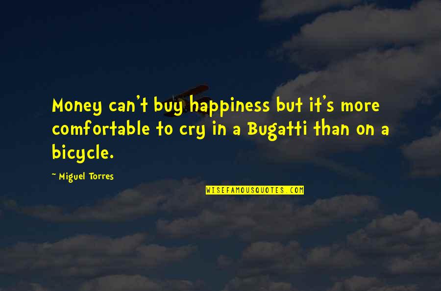 U Cant Buy Happiness Quotes By Miguel Torres: Money can't buy happiness but it's more comfortable U Cant Buy Happiness Quotes By Miguel Torres: Money can't buy happiness but it's more comfortable
