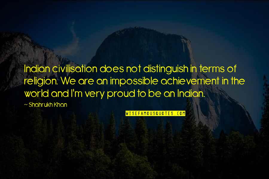 U Cant Buy Happiness Quotes By Shahrukh Khan: Indian civilisation does not distinguish in terms of U Cant Buy Happiness Quotes By Shahrukh Khan: Indian civilisation does not distinguish in terms of
