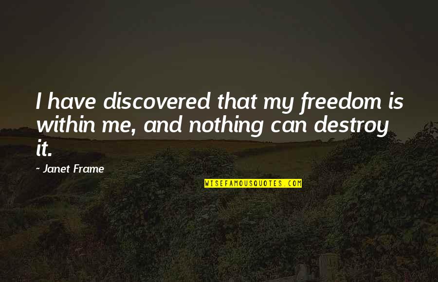 U Can't Destroy Me Quotes By Janet Frame: I have discovered that my freedom is within