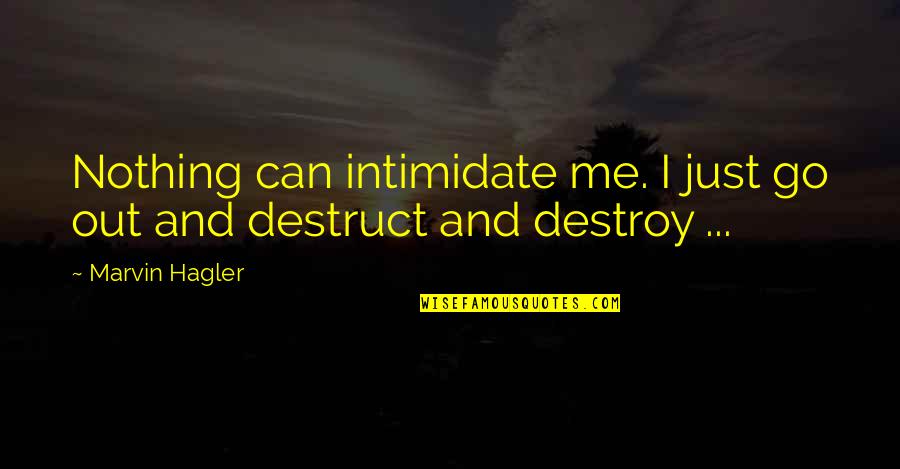 U Can't Destroy Me Quotes By Marvin Hagler: Nothing can intimidate me. I just go out