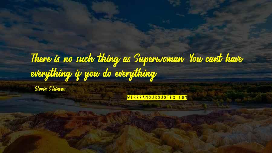 U Cant Have It All Quotes By Gloria Steinem: There is no such thing as Superwoman. You