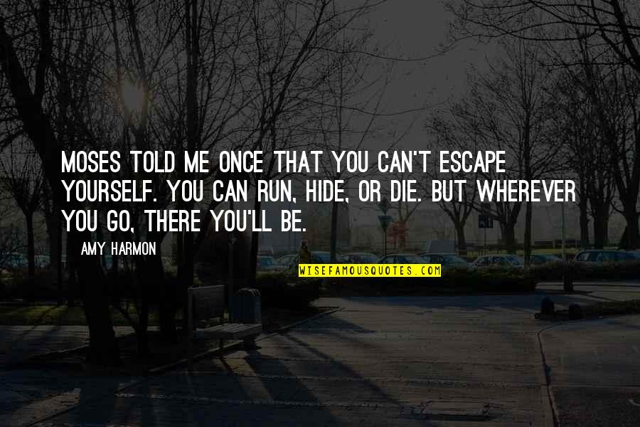 U Can't Hide Quotes By Amy Harmon: Moses told me once that you can't escape