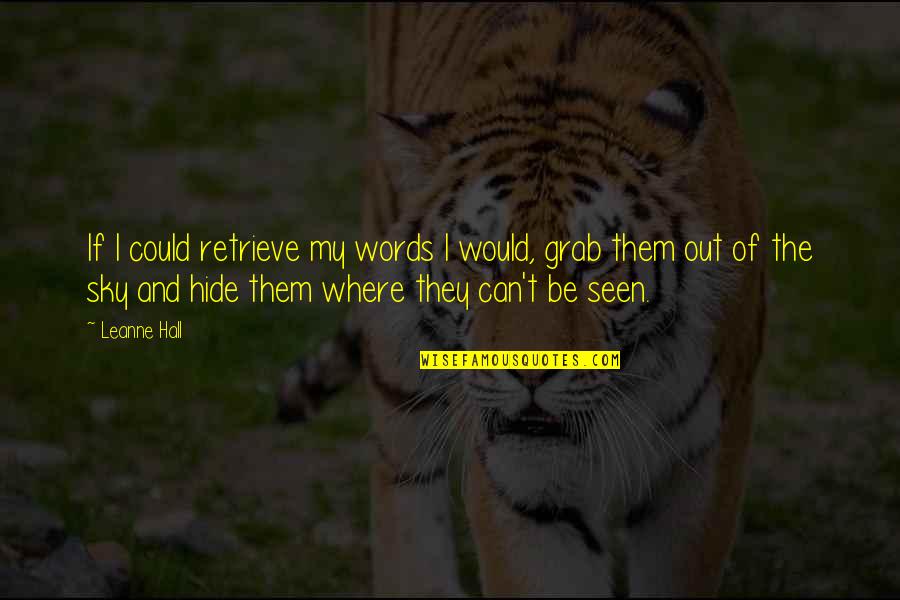 U Can't Hide Quotes By Leanne Hall: If I could retrieve my words I would,