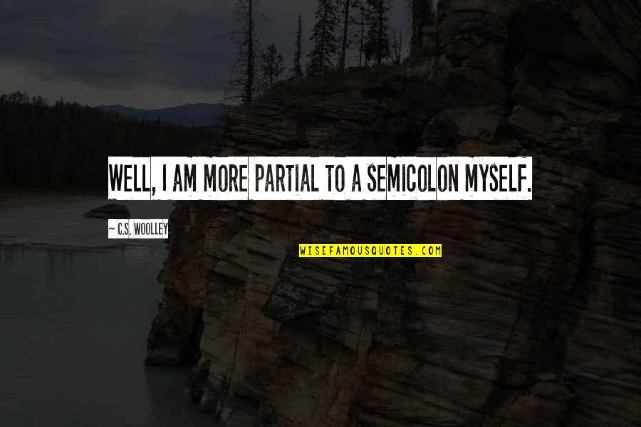 U Cant Live Without Me Quotes By C.S. Woolley: Well, I am more partial to a semicolon