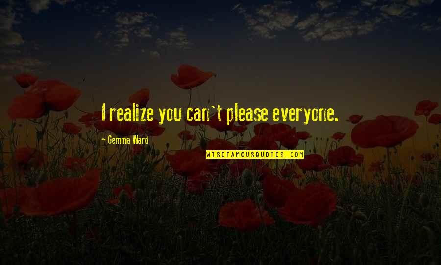 U Can't Please Everyone Quotes By Gemma Ward: I realize you can't please everyone.