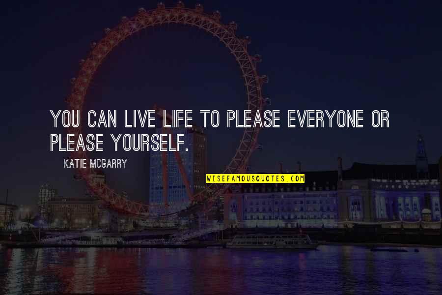 U Can't Please Everyone Quotes By Katie McGarry: You can live life to please everyone or