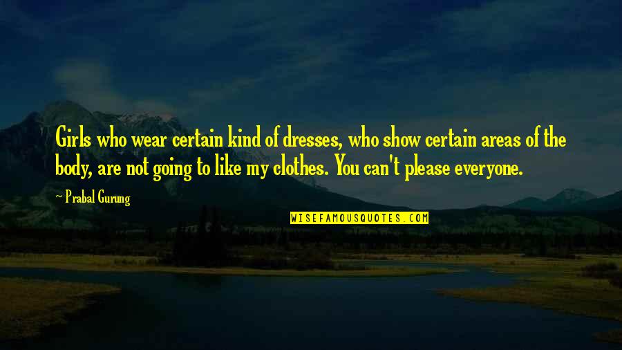 U Can't Please Everyone Quotes By Prabal Gurung: Girls who wear certain kind of dresses, who