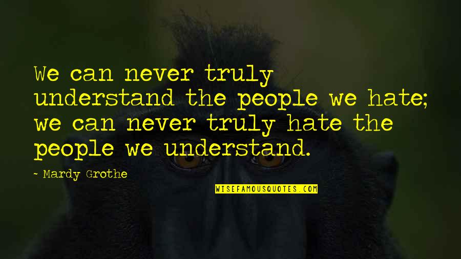 U Can't Understand Quotes By Mardy Grothe: We can never truly understand the people we