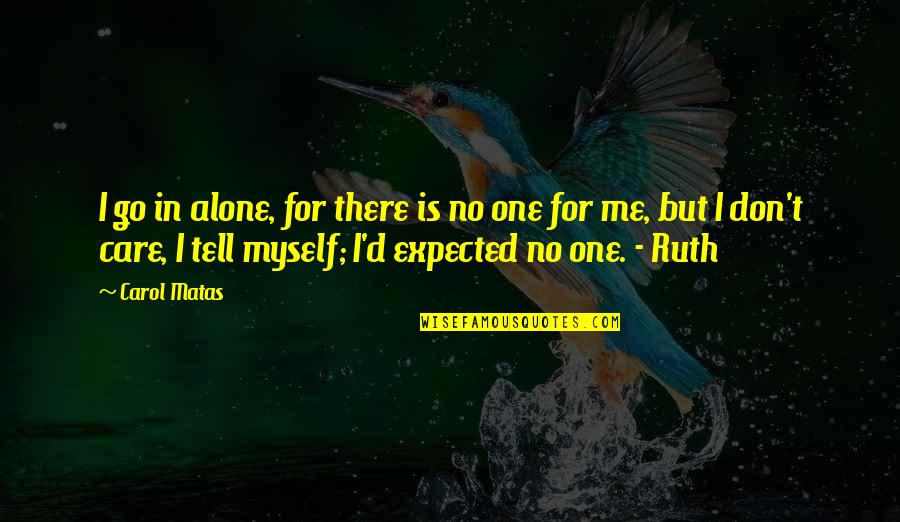 U Care For Me Quotes By Carol Matas: I go in alone, for there is no