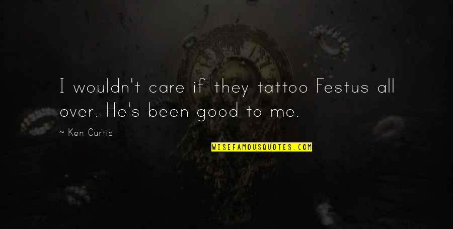 U Care Me Quotes By Ken Curtis: I wouldn't care if they tattoo Festus all